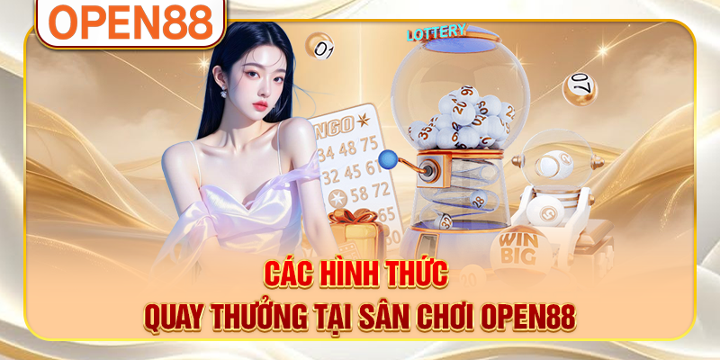 Các hình thức quay thưởng tại sân chơi OPEN88