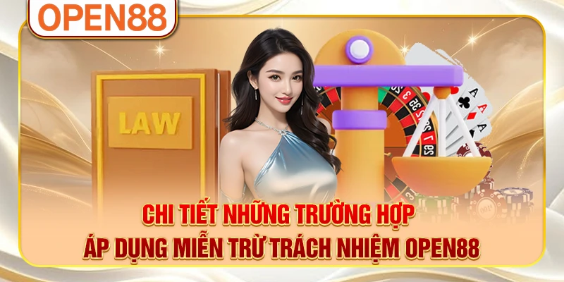 Chi tiết những trường hợp áp dụng miễn trừ trách nhiệm OPEN88