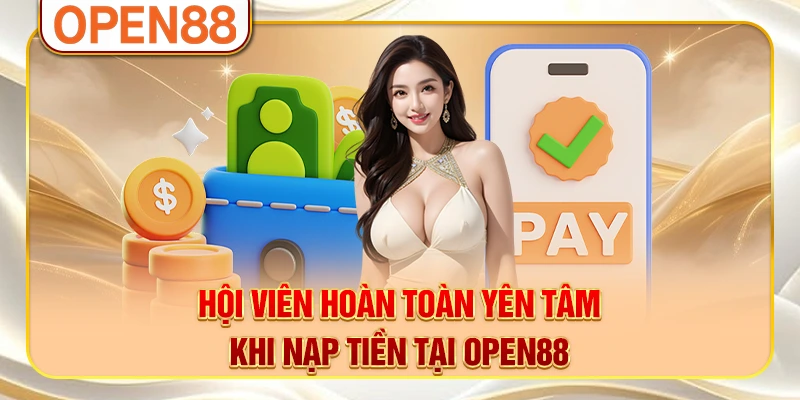 Hội viên hoàn toàn yên tâm khi nạp tiền tại OPEN88