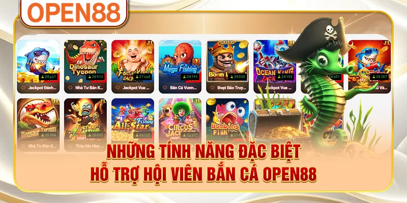 Những tính năng đặc biệt hỗ trợ hội viên bắn cá OPEN88