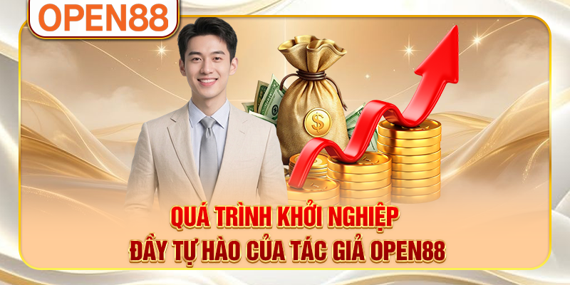 Quá trình khởi nghiệp đầy tự hào của tác giả OPEN88