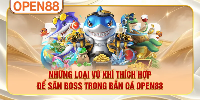 Những loại vũ khí thích hợp để săn boss trong bắn cá OPEN88