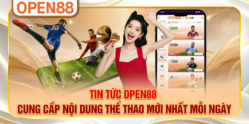 Tin tức OPEN88 cung cấp nội dung thể thao mới nhất mỗi ngày