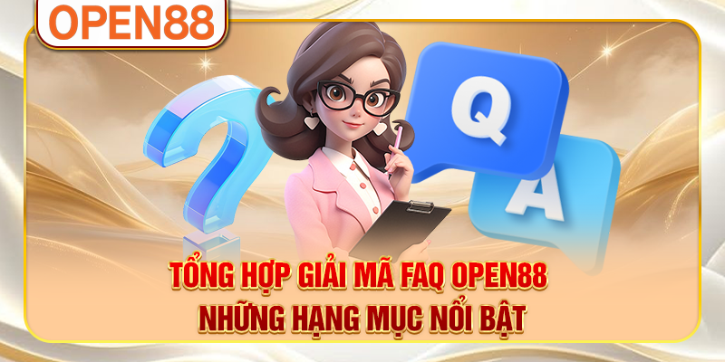 Tổng hợp giải mã FAQ OPEN88 những hạng mục nổi bật